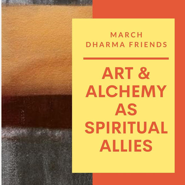 March Dharma Friends: Art & Alchemy As Spiritual Allies with Megan Mook, Kevin Townely and Special Guests Nuala Clarke, Crystal Gandrud and Rob Ward