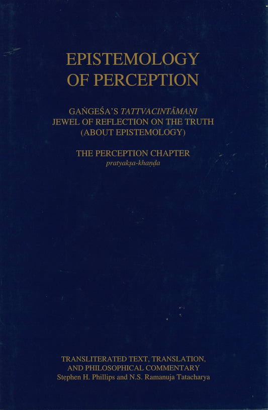 Epistemology of Perception, the Perception Chapter (pratyakṣa-khaṇḍa)
Jewel of Reflection on the Truth
Transliterated text, translation, and philosophical commentary by Stephen H. Phillips and N.S. Ramanuja Tatacharya - TIBET HOUSE US NYC