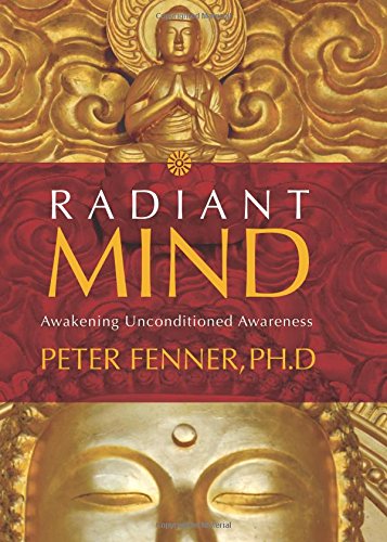 Radiant Mind: Awakening Unconditioned Awareness 
by Peter Fenner - TIBET HOUSE US NYC