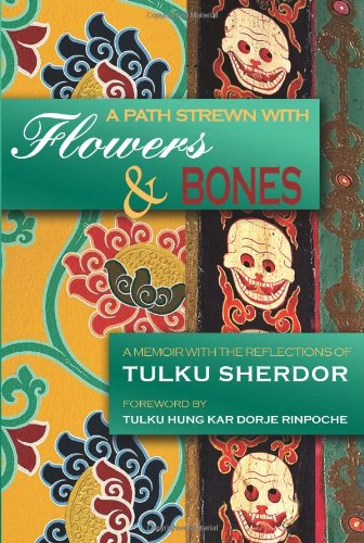 A Path Strewn with Flowers and Bones: Memoir with Reflections by Tulku Sherdor - TIBET HOUSE US NYC