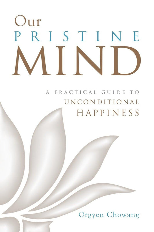 Our Pristine Mind: A Practical Guide to Unconditional Happiness by Orgyen Chowang - TIBET HOUSE US NYC