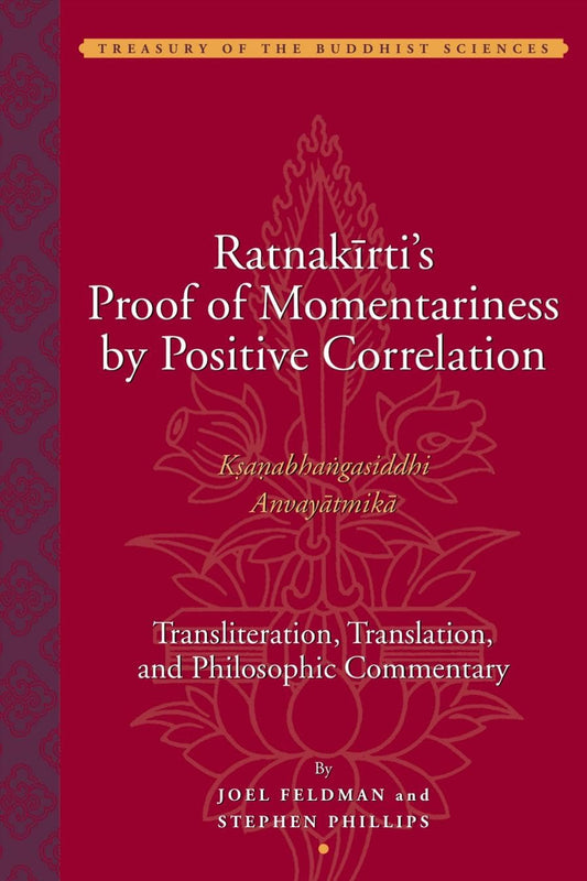 Ratnakirti's Proof of Momentariness by Positive Correlation (Ksanabhangasiddhi Anvayatmika): Transliteration, Translation, and Philosophic Commentary (Treasury of the Buddhist Sciences)
by Joel Feldman (Author), Stephen Phillips (Author) - TIBET HOUSE US NYC