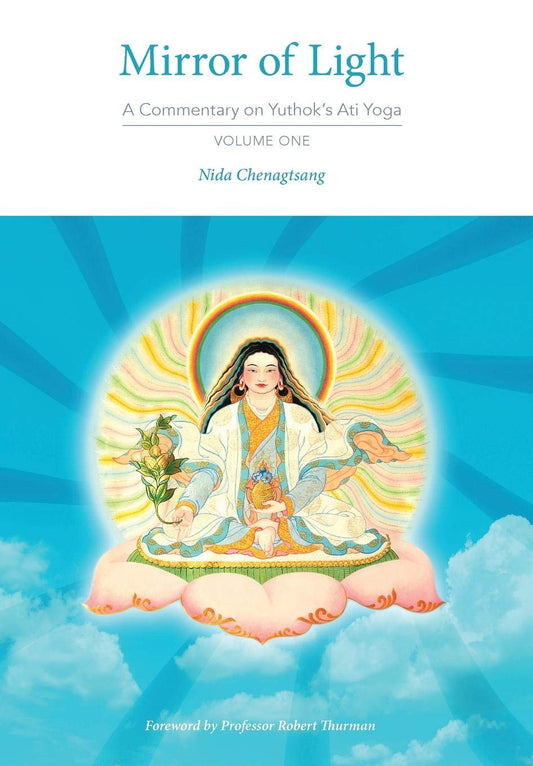Mirror of Light: A Commentary on Yuthok's Ati Yoga, Volume One by Nida Chenagtsang (Author), Ben Joffe (Translator), Professor Robert Thurman PhD (Foreword) (Hardcover) - TIBET HOUSE US NYC