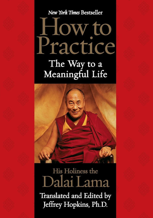 How to Practice: The Way to a Meaningful Life
By Dalai Lama XIV. Edited and translated by Jeffrey Hopkins - TIBET HOUSE US NYC