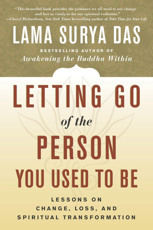 Letting Go of the Person You Used to Be: Lessons on Change, Loss, and Spiritual Transformation
by Lama Surya Das - TIBET HOUSE US NYC