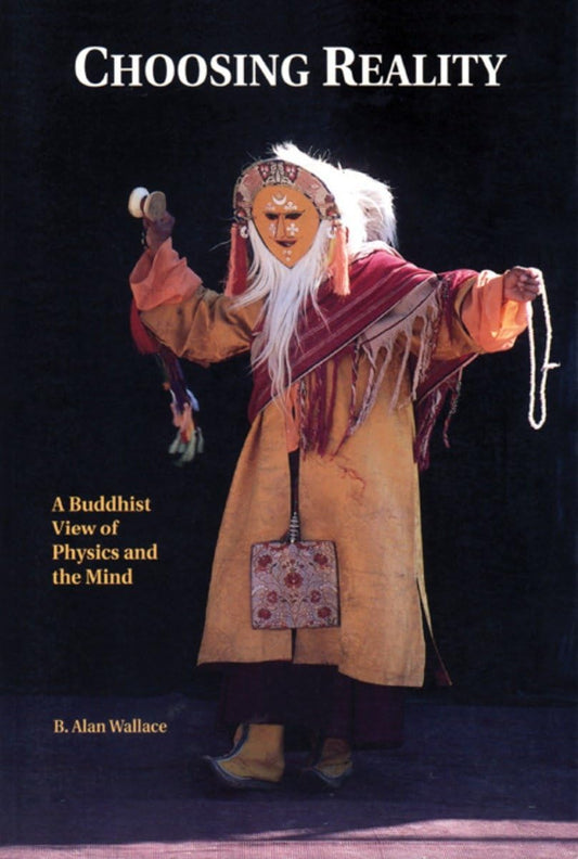 Choosing Reality: A Buddhist View of Physics and the Mind
by B. Alan Wallace - TIBET HOUSE US NYC