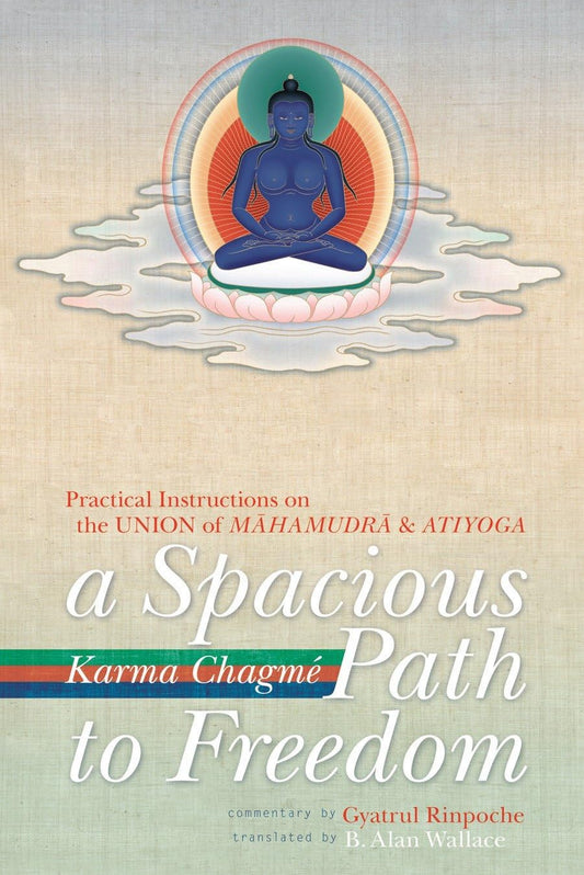 A Spacious Path to Freedom: Practical Instructions on the Union of Mahamudra and Atiyoga
by Karma Chagme (Author), B. Alan Wallace (Translator), Gyatrul Rinpoche (Commentary) - TIBET HOUSE US NYC