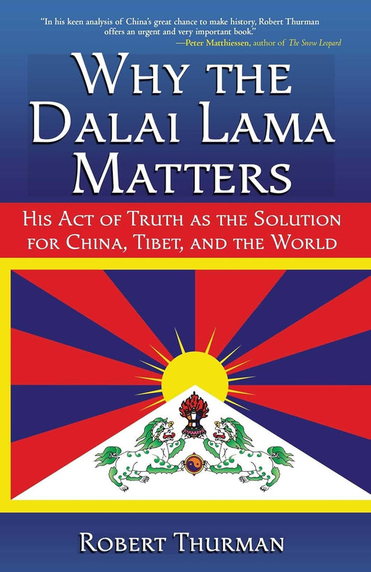 Why the Dalai Lama Matters: His Act of Truth as the Solution for China, Tibet, and the World by Robert Thurman (Hardcover) - TIBET HOUSE US NYC