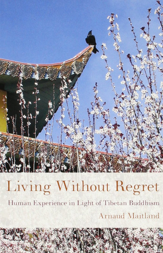 Living Without Regret: Human Experience in Light of Tibetan Buddhism (Buddhism for the West)
by Arnaud Maitland - TIBET HOUSE US NYC