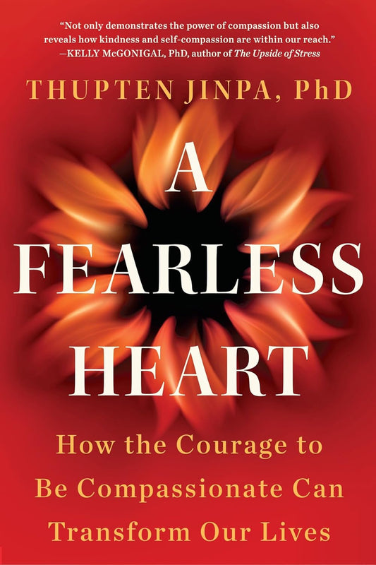 A Fearless Heart: How the Courage to Be Compassionate Can Transform Our Lives By Thupten Jinpa - TIBET HOUSE US NYC