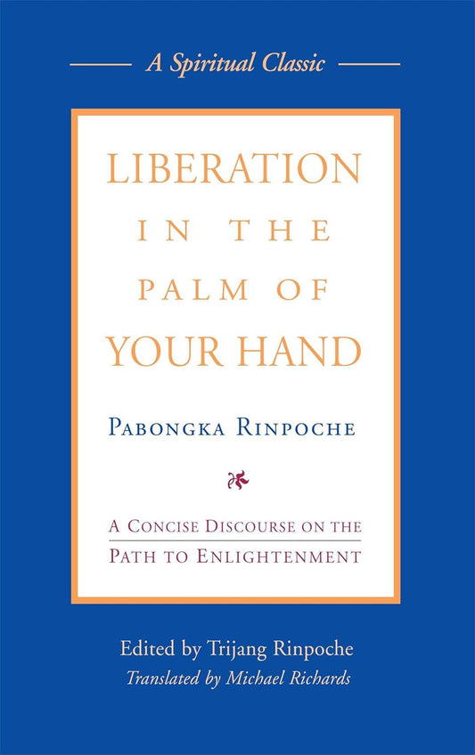 Liberation in the Palm of Your Hand: A Concise Discourse on the Path to Enlightenment by Pabongka Rinpoche (Author), Trijang Rinpoche (Editor), Michael Richards (Translator)\ - TIBET HOUSE US NYC