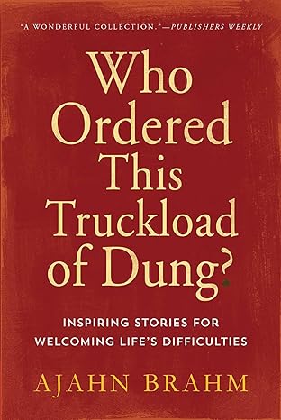Who Ordered This Truckload of Dung?: Inspiring Stories for Welcoming Life's Difficulties
by Ajahn Brahm - TIBET HOUSE US NYC