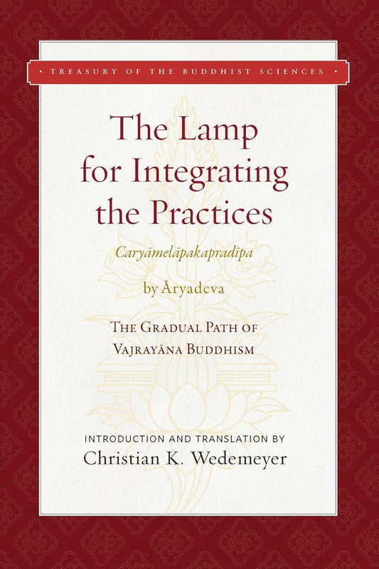 The Lamp for Integrating the Practices (Caryamelapakapradipa): 
The Gradual Path of Vajrayana Buddhism 
(Treasury of the Buddhist Sciences)
by Aryadeva, Christian K. Wedemeyer - TIBET HOUSE US NYC