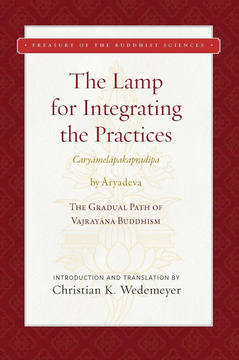 The Lamp for Integrating the Practices (Caryamelapakapradipa): 
The Gradual Path of Vajrayana Buddhism 
(Treasury of the Buddhist Sciences)
by Aryadeva, Christian K. Wedemeyer image 1