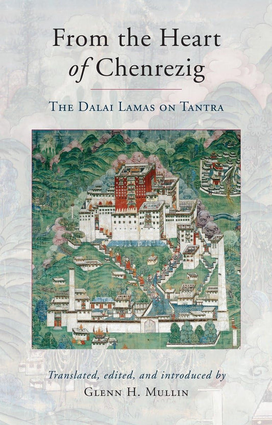 From the Heart of Chenrezig
The Dalai Lamas on Tantra By Glenn H. Mullin - TIBET HOUSE US NYC