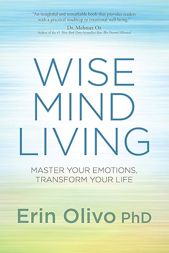 Wise Mind Living: Master Your Emotions, Transform Your Life 
by Erin Olivo PhD image 1