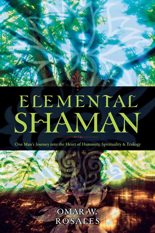 Elemental Shaman: One Man's Journey Into the Heart of Humanity, Spirituality & Ecology by Omar W. Rosales image 1