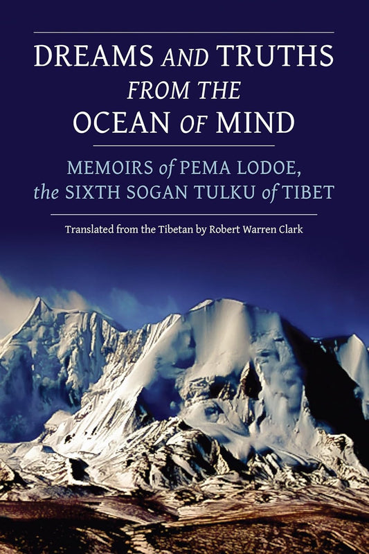 Dreams and Truths from the Ocean of Mind: Memoirs of Pema Lodoe, by the Sixth Sogan Tulku of Tibet - TIBET HOUSE US NYC