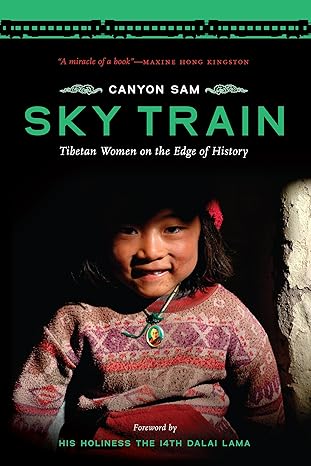 Sky Train: Tibetan Women on the Edge of History
by Canyon Sam - TIBET HOUSE US NYC