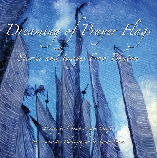 Dreaming of Prayer Flags: Stories and Images from Bhutan - TIBET HOUSE US NYC