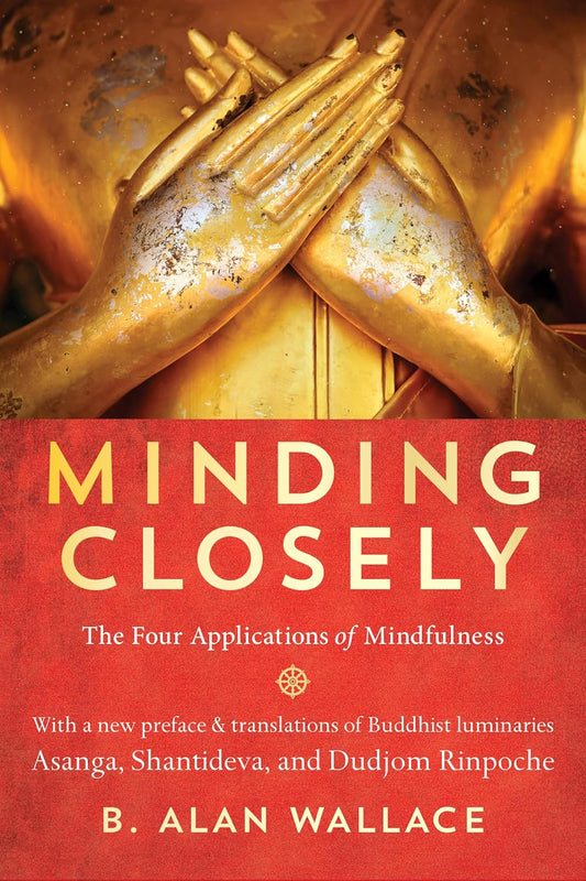 Minding Closely: The Four Applications of Mindfulness
by B. Alan Wallace - TIBET HOUSE US NYC