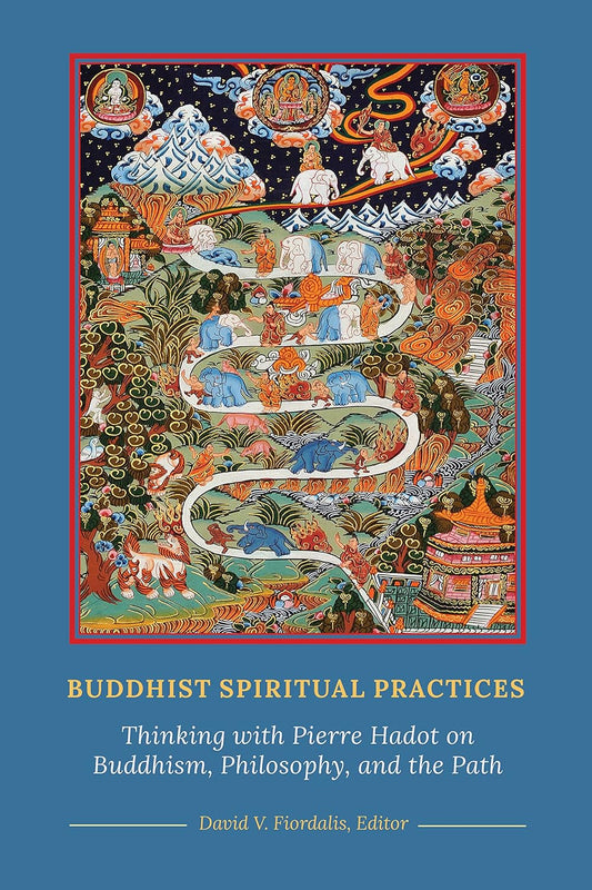 Buddhist Spiritual Practices: Thinking with Pierre Hadot on Buddhism, Philosophy, and the Path. - TIBET HOUSE US NYC