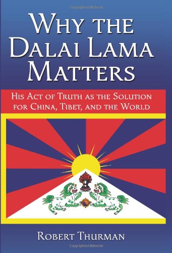Why the Dalai Lama Matters: His Act of Truth as the Solution for China, Tibet, and the World by Robert Thurman - TIBET HOUSE US NYC