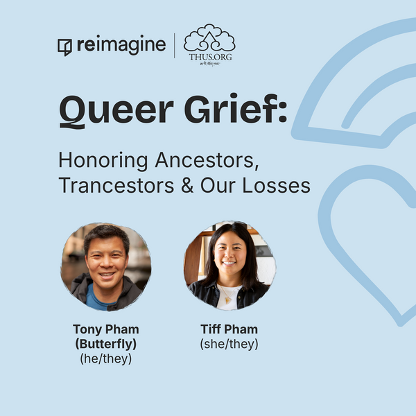 Queer Grief: Honoring Our Ancestors, Trancestors, and Our Own Losses | with Tony Pham (Butterfly) and Tiff Pham