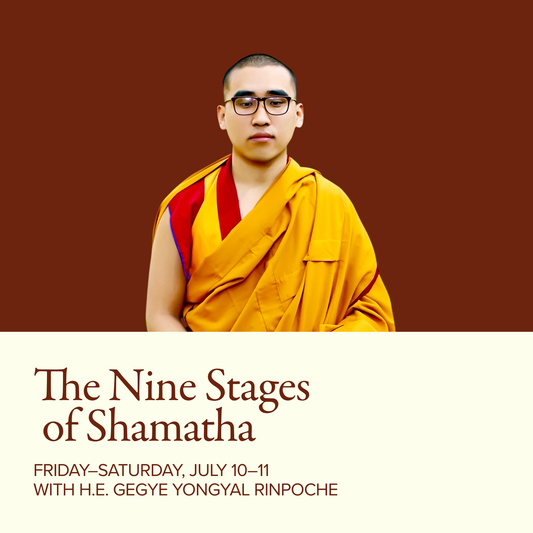 The Nine Stages of Shamatha (Calm-Abiding) Meditation | with H.E Gegye Yongyal Rinpoche