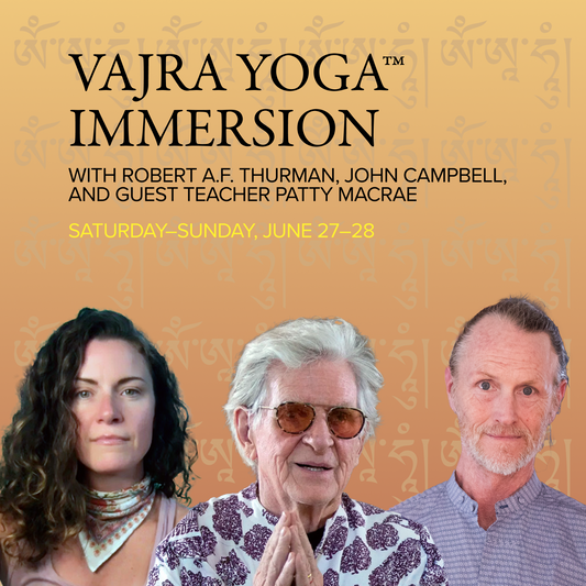 VAJRA YOGA™ IMMERSION | “Supreme Substance of the Alchemists”: The Enlightening Spirit and Meeting the Vajra Body | with Robert A.F. Thurman, John Campbell, and guest teacher Patty MacRae