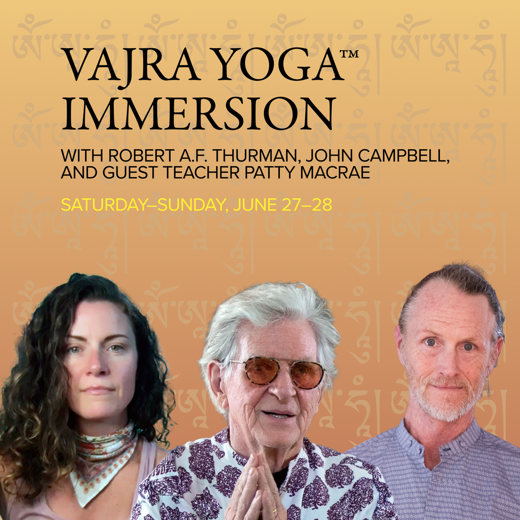 VAJRA YOGA™ IMMERSION | “Supreme Substance of the Alchemists”: The Enlightening Spirit and Meeting the Vajra Body | with Robert A.F. Thurman, John Campbell, and guest teacher Patty MacRae