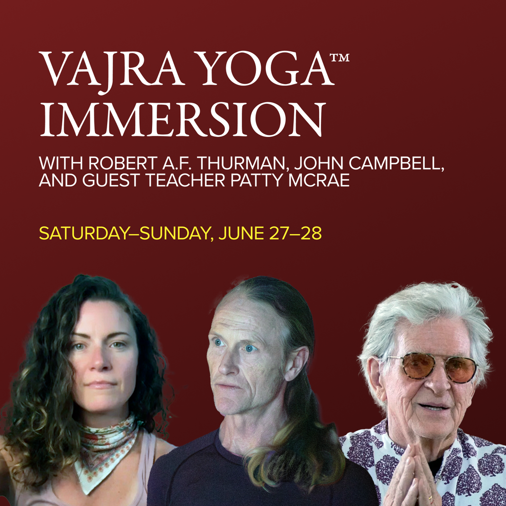 VAJRA YOGA™ IMMERSION: “Supreme Substance of the Alchemists”: The Enlightening Spirit and Meeting the Vajra Body | with Robert A.F. Thurman, John Campbell, and guest teacher Patty McRae