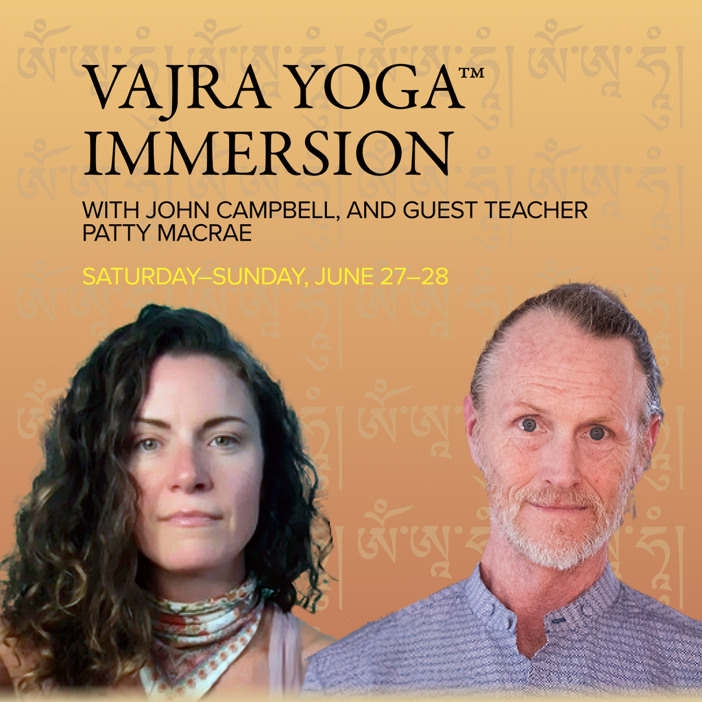 VAJRA YOGA™ IMMERSION | “Supreme Substance of the Alchemists”: The Enlightening Spirit and Meeting the Vajra Body | with John Campbell, and guest teacher Patty MacRae
