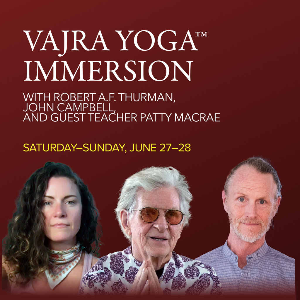 VAJRA YOGA™ IMMERSION | “Supreme Substance of the Alchemists”: The Enlightening Spirit and Meeting the Vajra Body | with Robert A.F. Thurman, John Campbell, and guest teacher Patty MacRae