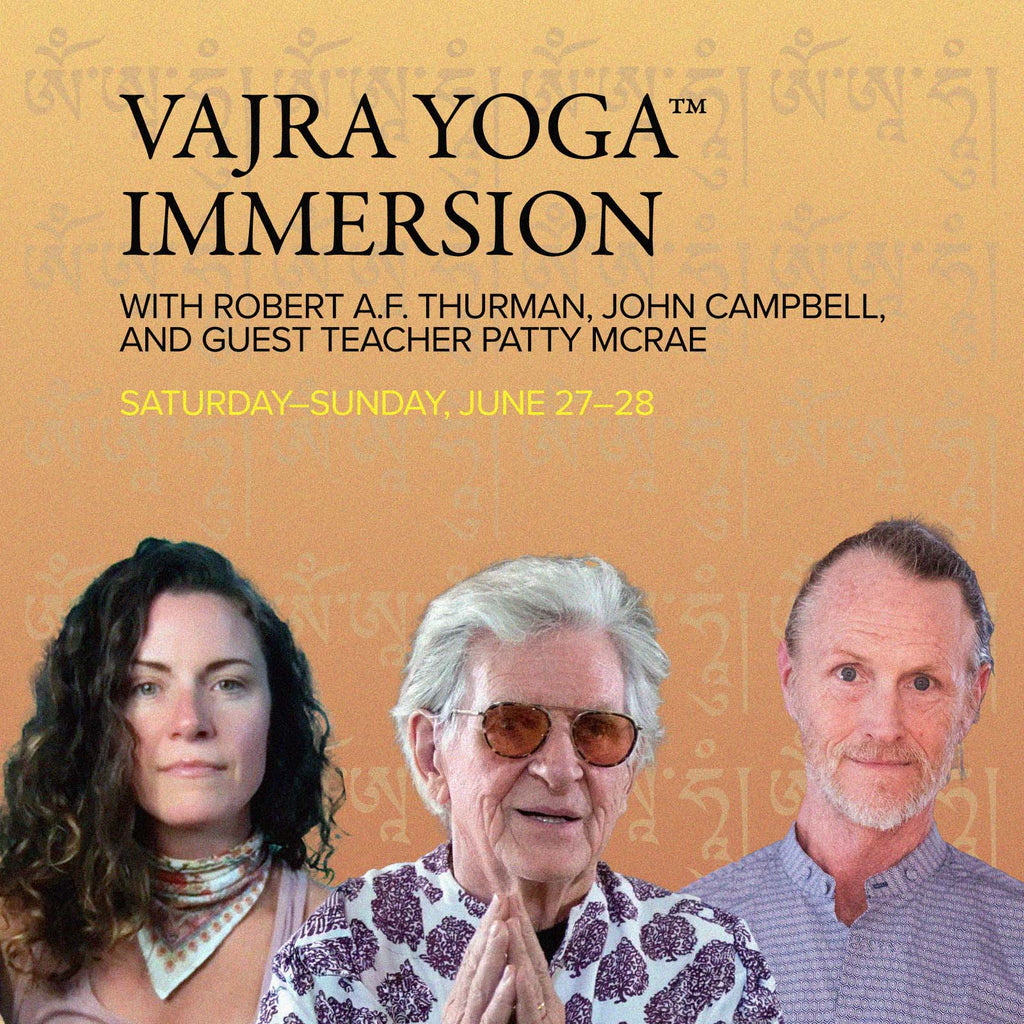 VAJRA YOGA™ IMMERSION | “Supreme Substance of the Alchemists”: The Enlightening Spirit and Meeting the Vajra Body | with Robert A.F. Thurman, John Campbell, and guest teacher Patty MacRae