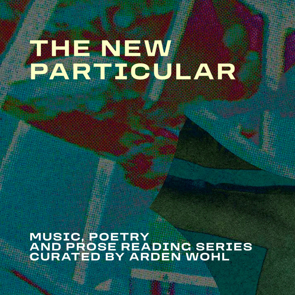 The New Particular | Music, Poetry and Prose Reading Series Curated By Arden Wohl | September