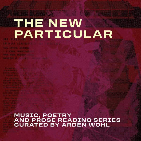 The New Particular | Music, Poetry and Prose Reading Series Curated By Arden Wohl | October